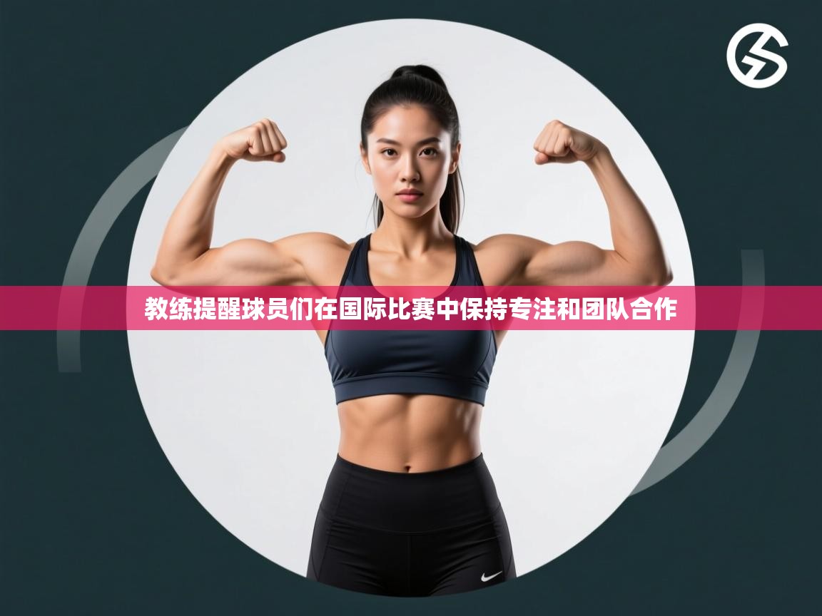 教练提醒球员们在国际比赛中保持专注和团队合作  第2张