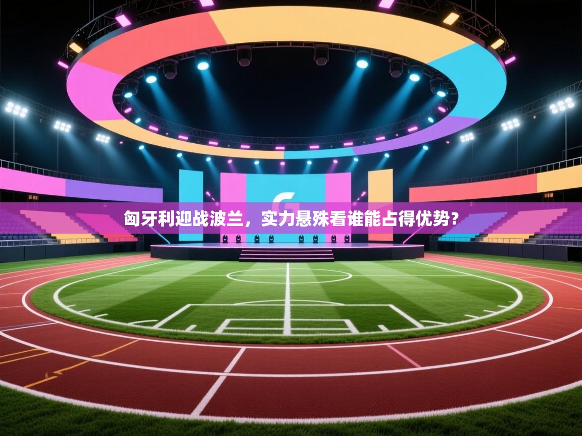 匈牙利迎战波兰，实力悬殊看谁能占得优势？  第1张